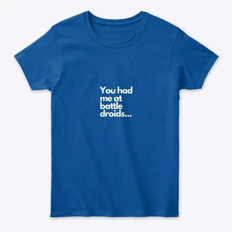 "You had me at battle droids..." Shirt